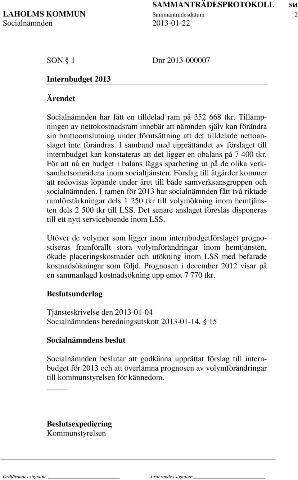 I samband med upprättandet av förslaget till internbudget kan konstateras att det ligger en obalans på 7 400 tkr.