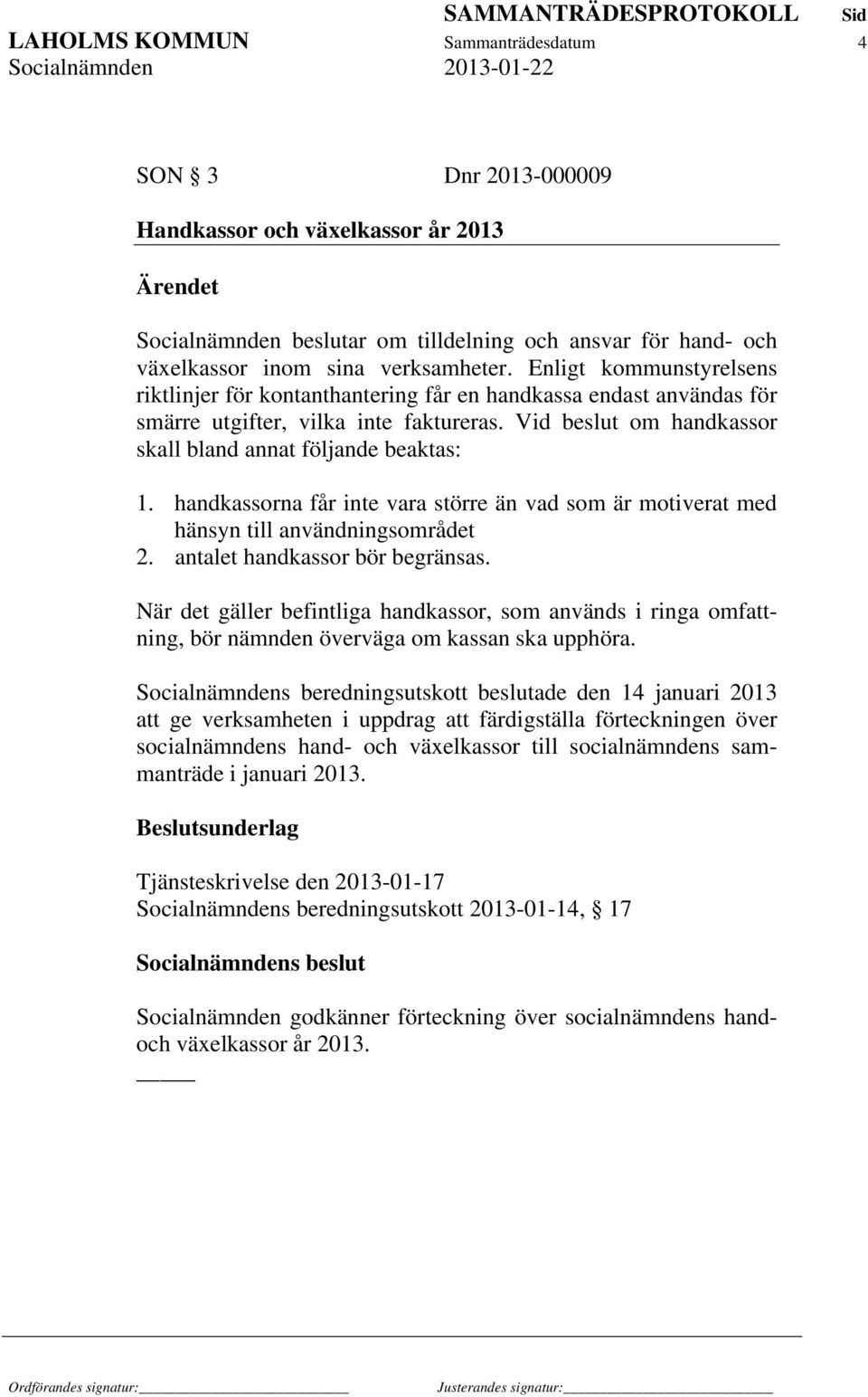 handkassorna får inte vara större än vad som är motiverat med hänsyn till användningsområdet 2. antalet handkassor bör begränsas.