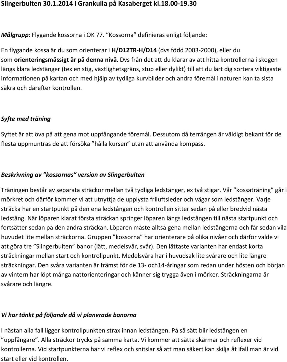 Dvs från det att du klarar av att hitta kontrollerna i skogen längs klara ledstänger (tex en stig, växtlighetsgräns, stup eller dylikt) till att du lärt dig sortera viktigaste informationen på kartan