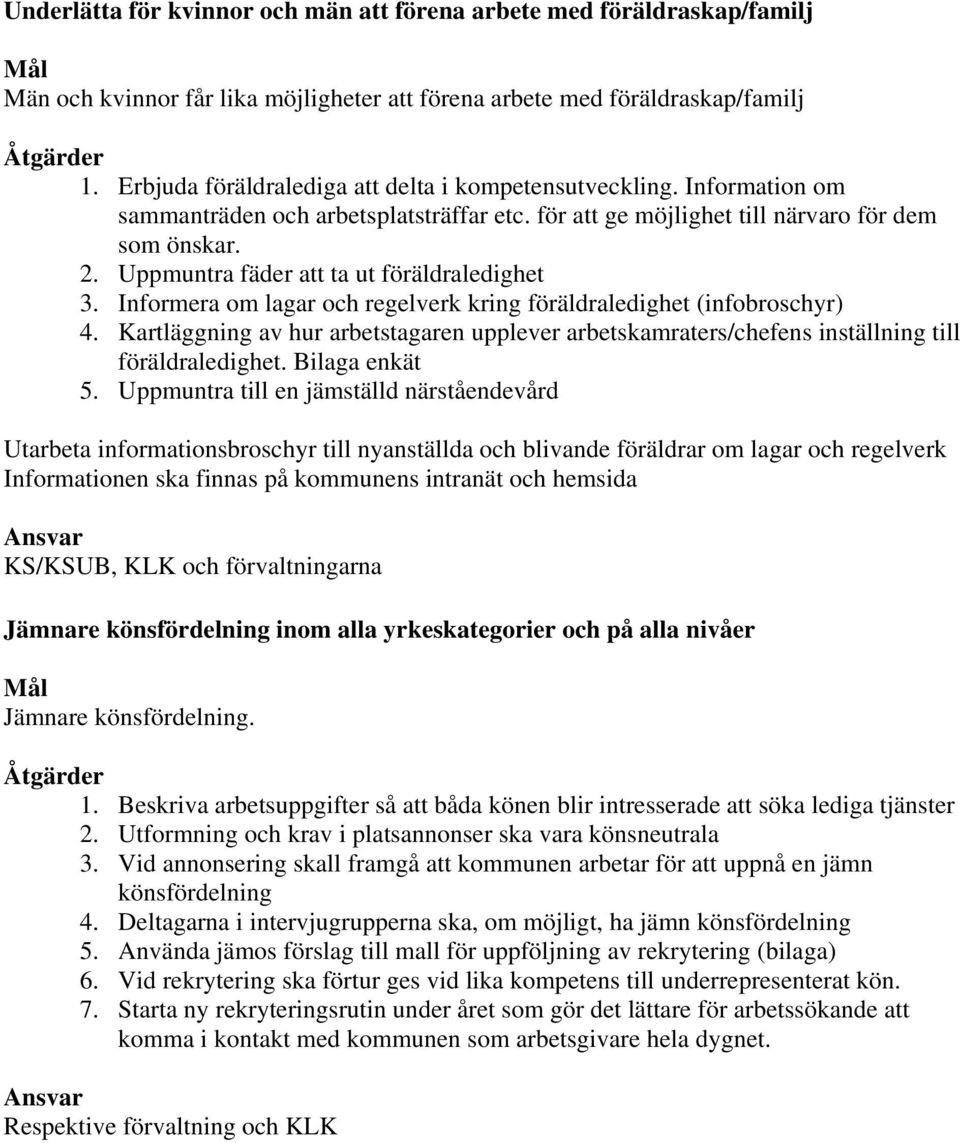 Uppmuntra fäder att ta ut föräldraledighet 3. Informera om lagar och regelverk kring föräldraledighet (infobroschyr) 4.