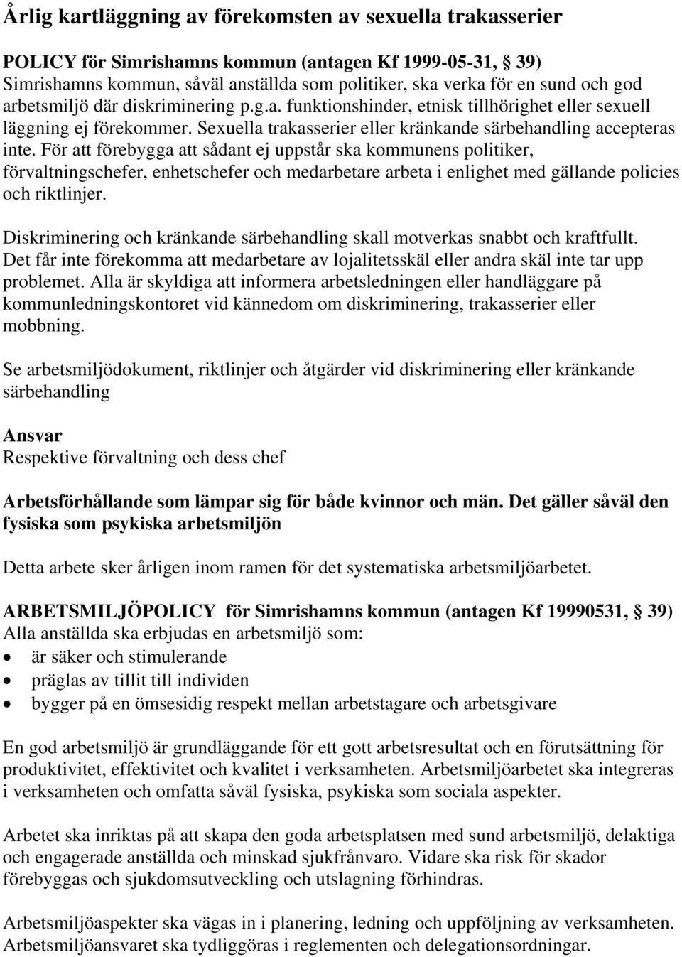 För att förebygga att sådant ej uppstår ska kommunens politiker, förvaltningschefer, enhetschefer och medarbetare arbeta i enlighet med gällande policies och riktlinjer.