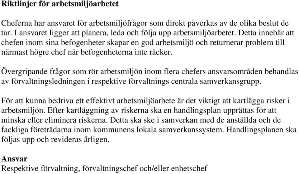 Övergripande frågor som rör arbetsmiljön inom flera chefers ansvarsområden behandlas av förvaltningsledningen i respektive förvaltnings centrala samverkansgrupp.