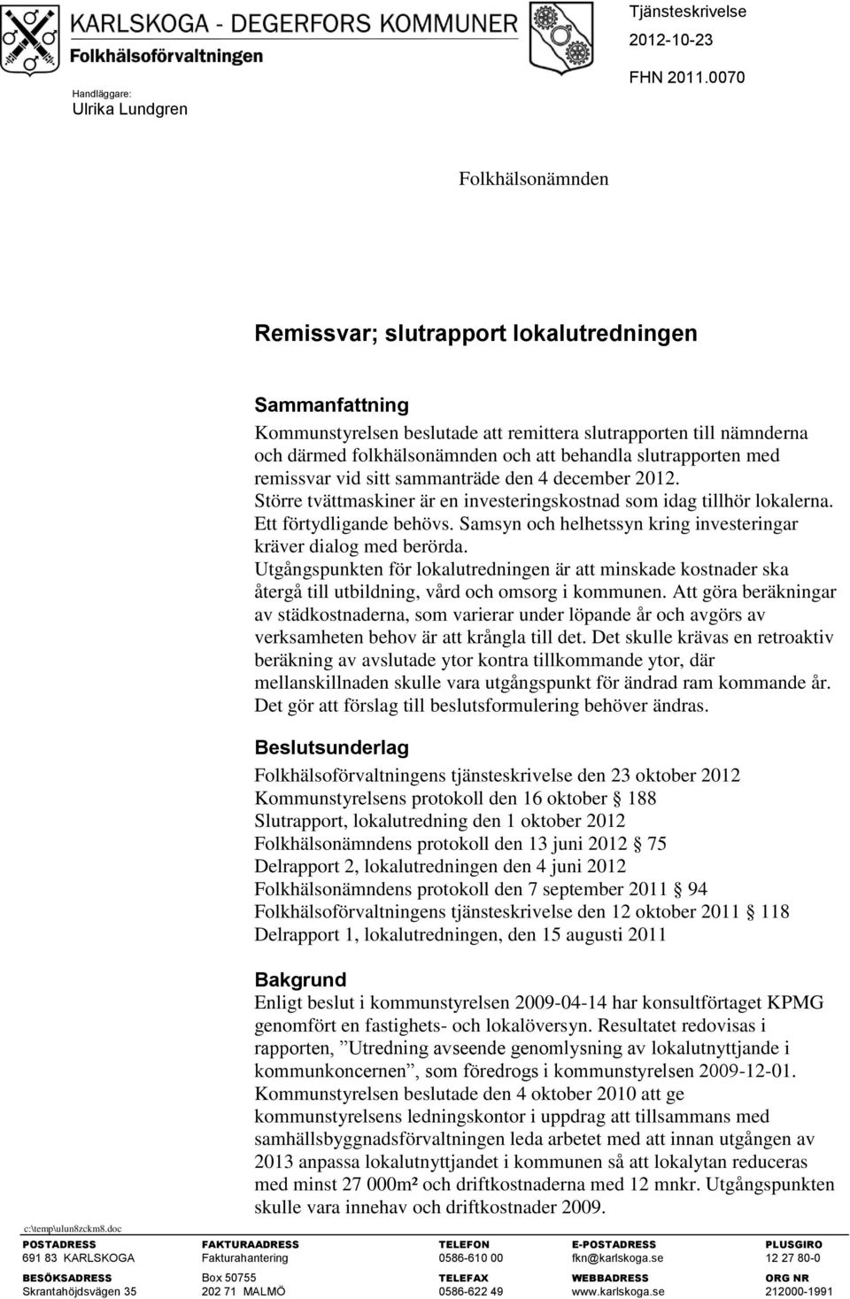 slutrapporten med remissvar vid sitt sammanträde den 4 december 2012. Större tvättmaskiner är en investeringskostnad som idag tillhör lokalerna. Ett förtydligande behövs.