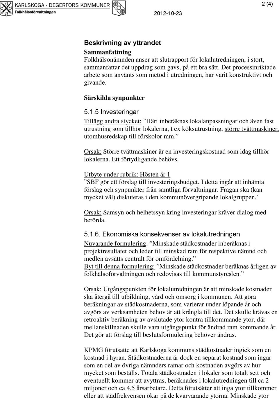 5 Investeringar Tillägg andra stycket: Häri inberäknas lokalanpassningar och även fast utrustning som tillhör lokalerna, t ex köksutrustning, större tvättmaskiner, utomhusredskap till förskolor mm.