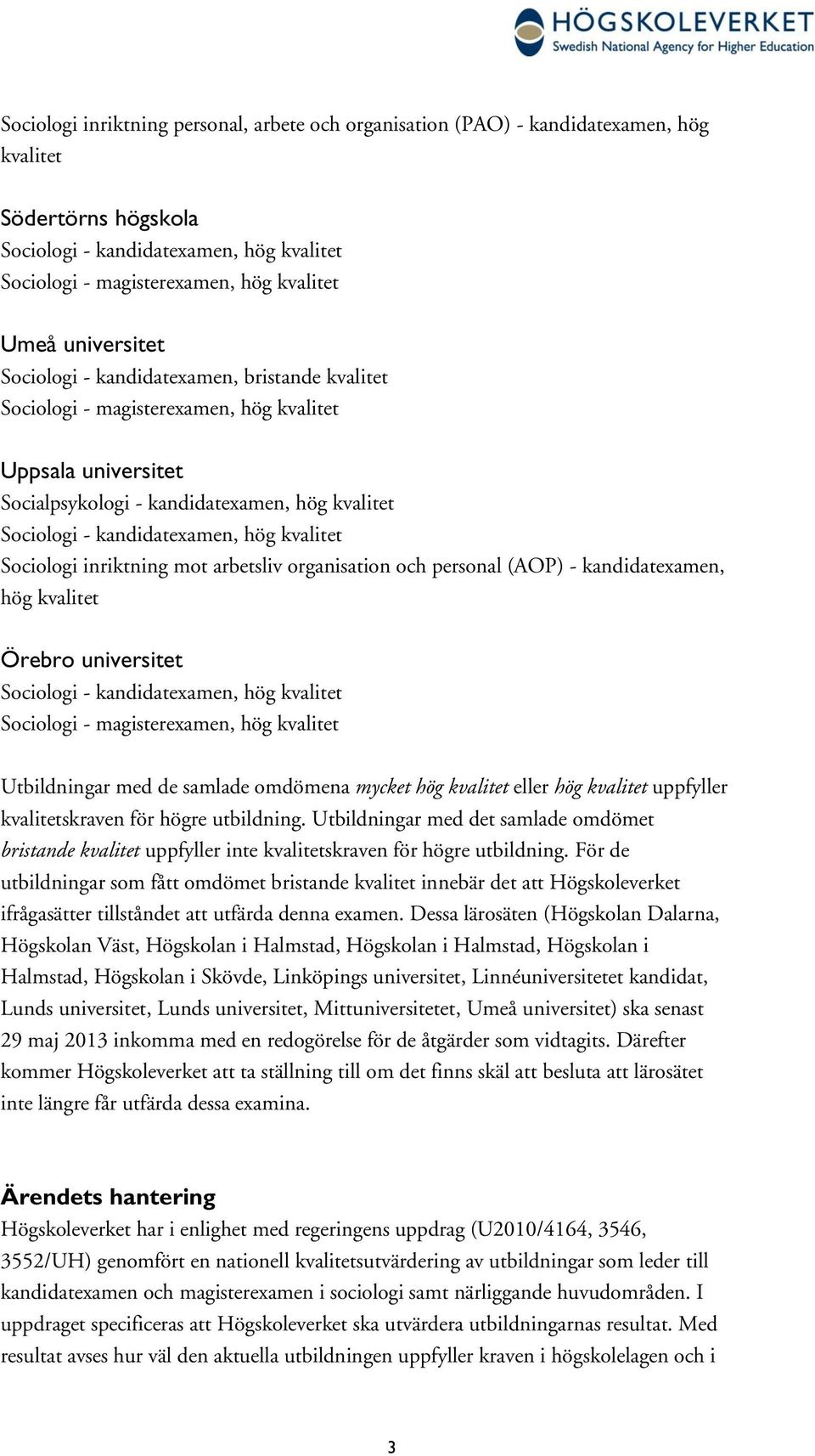 kvalitet Sociologi inriktning mot arbetsliv organisation och personal (AOP) - kandidatexamen, hög kvalitet Örebro universitet Sociologi - kandidatexamen, hög kvalitet Sociologi - magisterexamen, hög