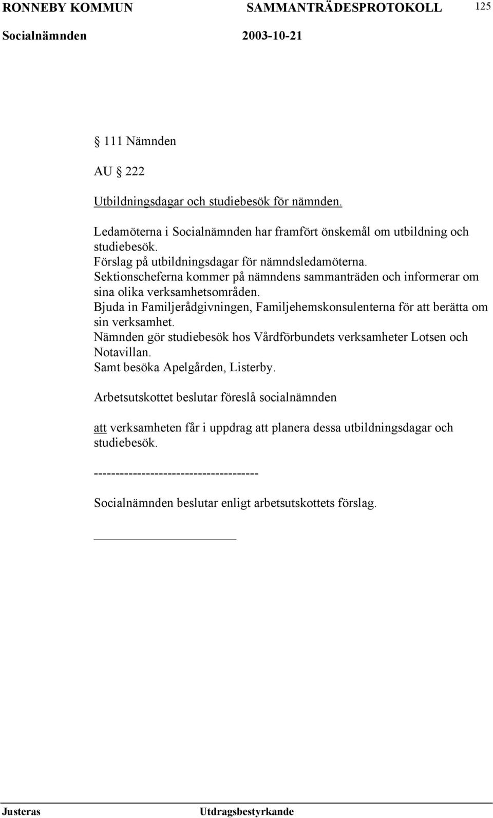 Bjuda in Familjerådgivningen, Familjehemskonsulenterna för att berätta om sin verksamhet. Nämnden gör studiebesök hos Vårdförbundets verksamheter Lotsen och Notavillan.