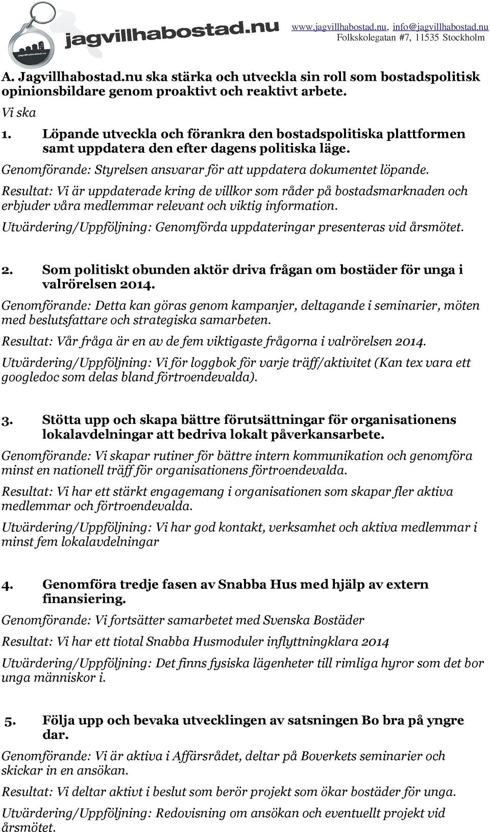 Resultat: Vi är uppdaterade kring de villkor som råder på bostadsmarknaden och erbjuder våra medlemmar relevant och viktig information.