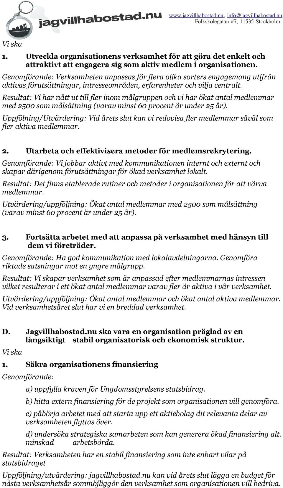 Resultat: Vi har nått ut till fler inom målgruppen och vi har ökat antal medlemmar med 2500 som målsättning (varav minst 60 procent är under 25 år).