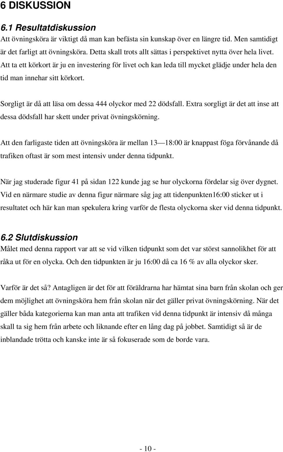 Sorgligt är då att läsa om dessa 444 olyckor med 22 dödsfall. Extra sorgligt är det att inse att dessa dödsfall har skett under privat övningskörning.