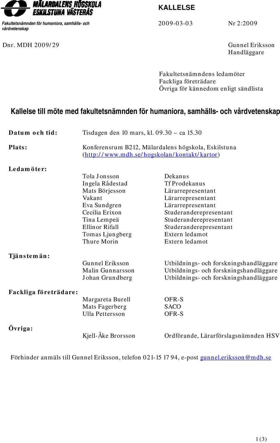 vårdvetenskap Datum och tid: Plats: Tisdagen den 10 mars, kl. 09.30 ca 15.30 Konferensrum B212, Mälardalens högskola, Eskilstuna (http://www.mdh.
