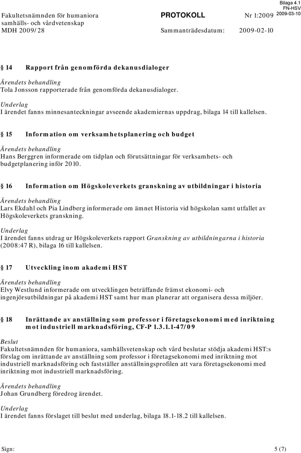 Underlag I ärendet fanns minnesanteckningar avseende akademiernas uppdrag, bilaga 14 till kallelsen.