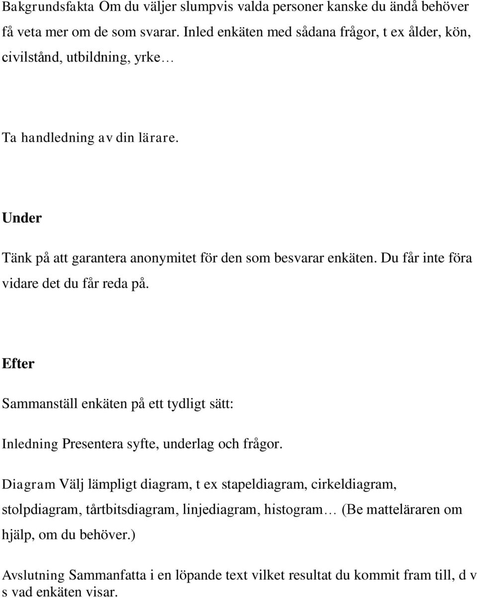 Under Tänk på att garantera anonymitet för den som besvarar enkäten. Du får inte föra vidare det du får reda på.