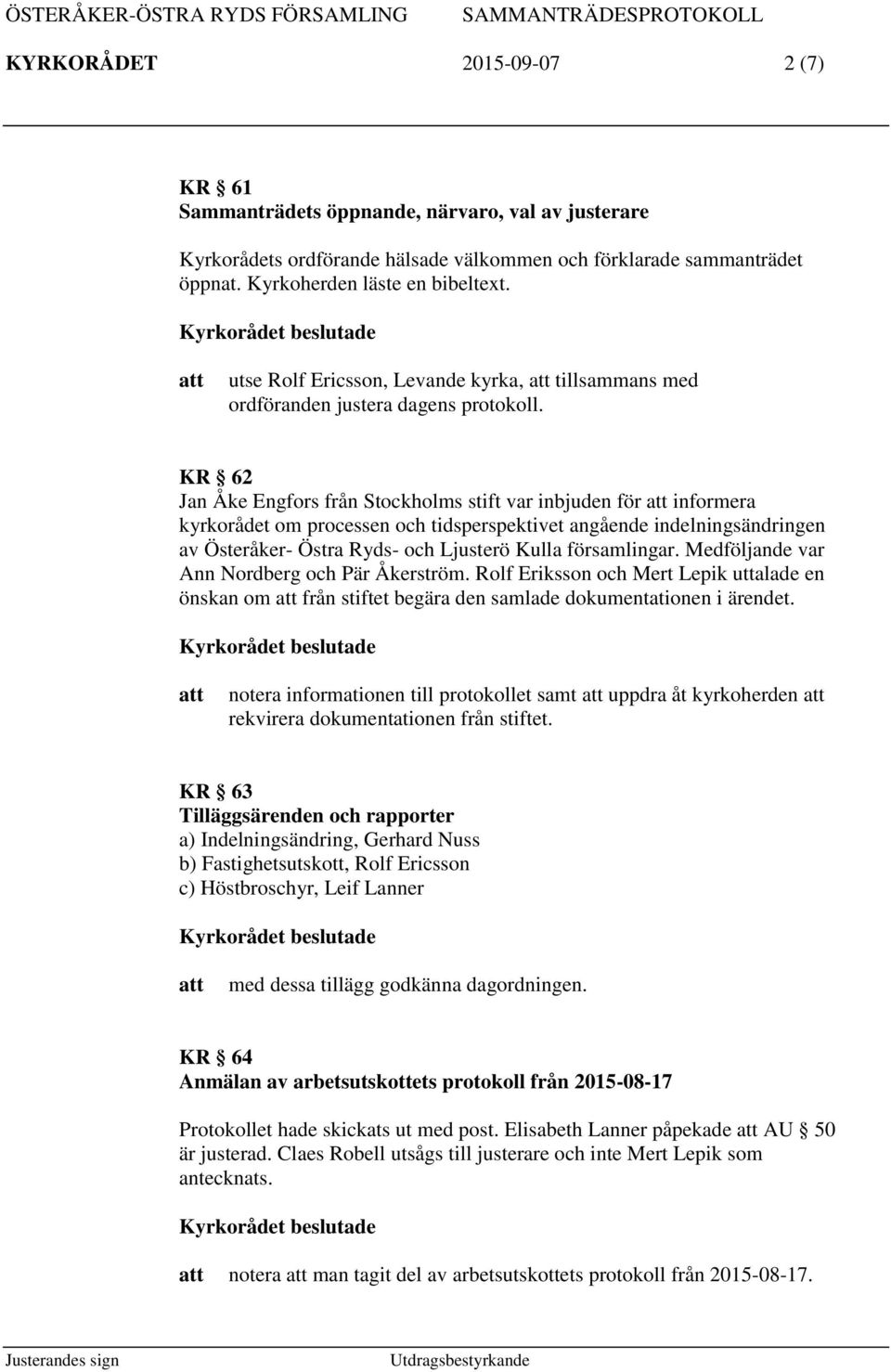 KR 62 Jan Åke Engfors från Stockholms stift var inbjuden för informera kyrkorådet om processen och tidsperspektivet angående indelningsändringen av Österåker- Östra Ryds- och Ljusterö Kulla