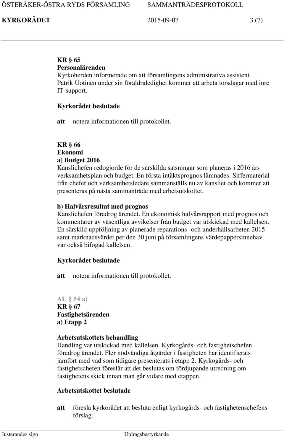 Siffermaterial från chefer och verksamhetsledare sammanställs nu av kansliet och kommer presenteras på nästa sammanträde med arbetsutskottet.