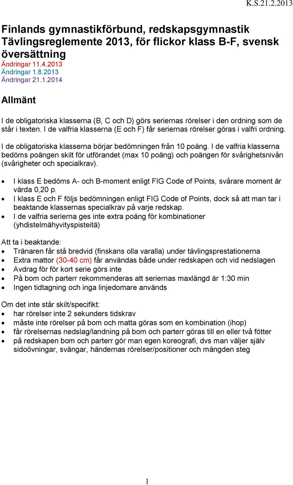 I de valfria klasserna bedöms poängen skilt för utförandet (max 10 poäng) och poängen för svårighetsnivån (svårigheter och specialkrav).