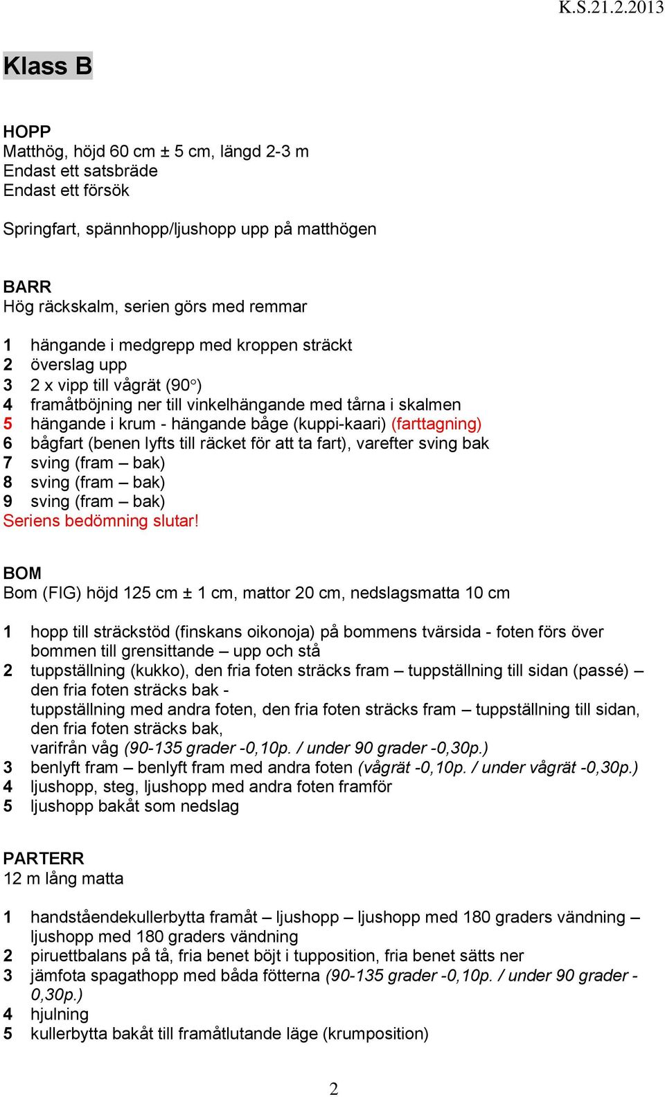 lyfts till räcket för att ta fart), varefter sving bak 7 sving (fram bak) 8 sving (fram bak) 9 sving (fram bak) Seriens bedömning slutar!