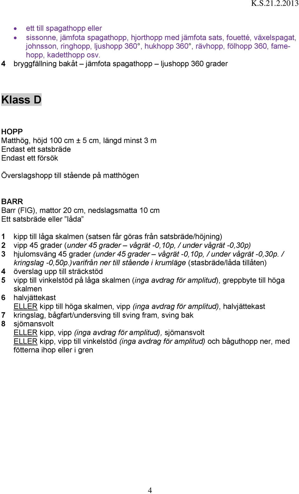 (FIG), mattor 20 cm, nedslagsmatta 10 cm Ett satsbräde eller låda 1 kipp till låga skalmen (satsen får göras från satsbräde/höjning) 2 vipp 45 grader (under 45 grader vågrät -0,10p, / under vågrät