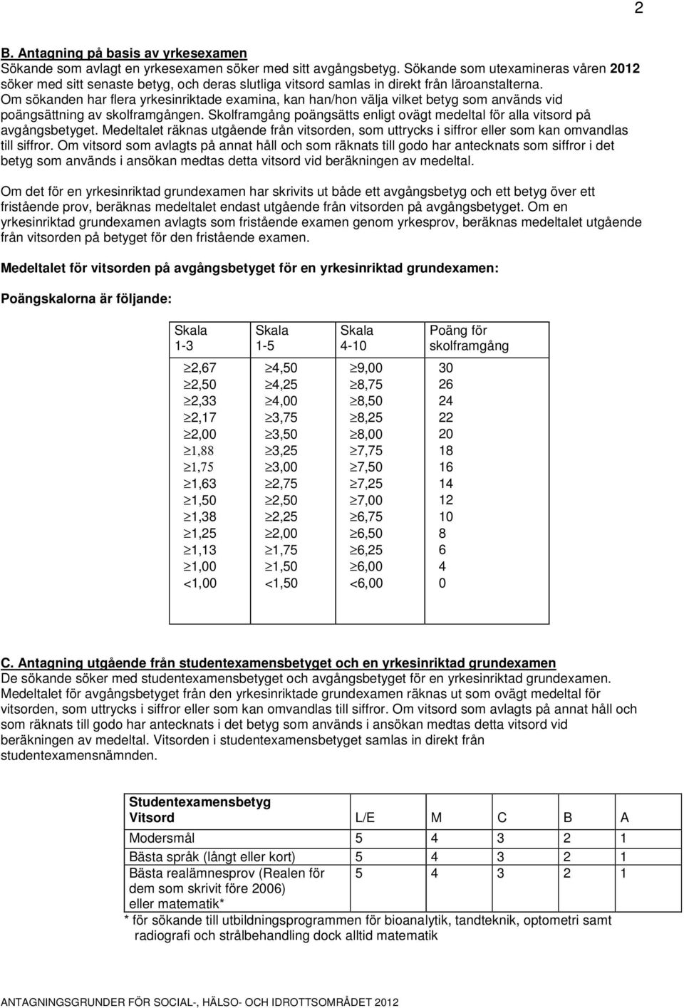 Om sökanden har flera yrkesinriktade examina, kan han/hon välja vilket betyg som används vid poängsättning av skolframgången.