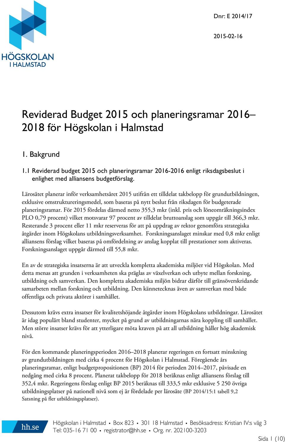 Lärosätet planerar inför verksamhetsåret 2015 utifrån ett tilldelat takbelopp för grundutbildningen, exklusive omstruktureringsmedel, som baseras på nytt beslut från riksdagen för budgeterade