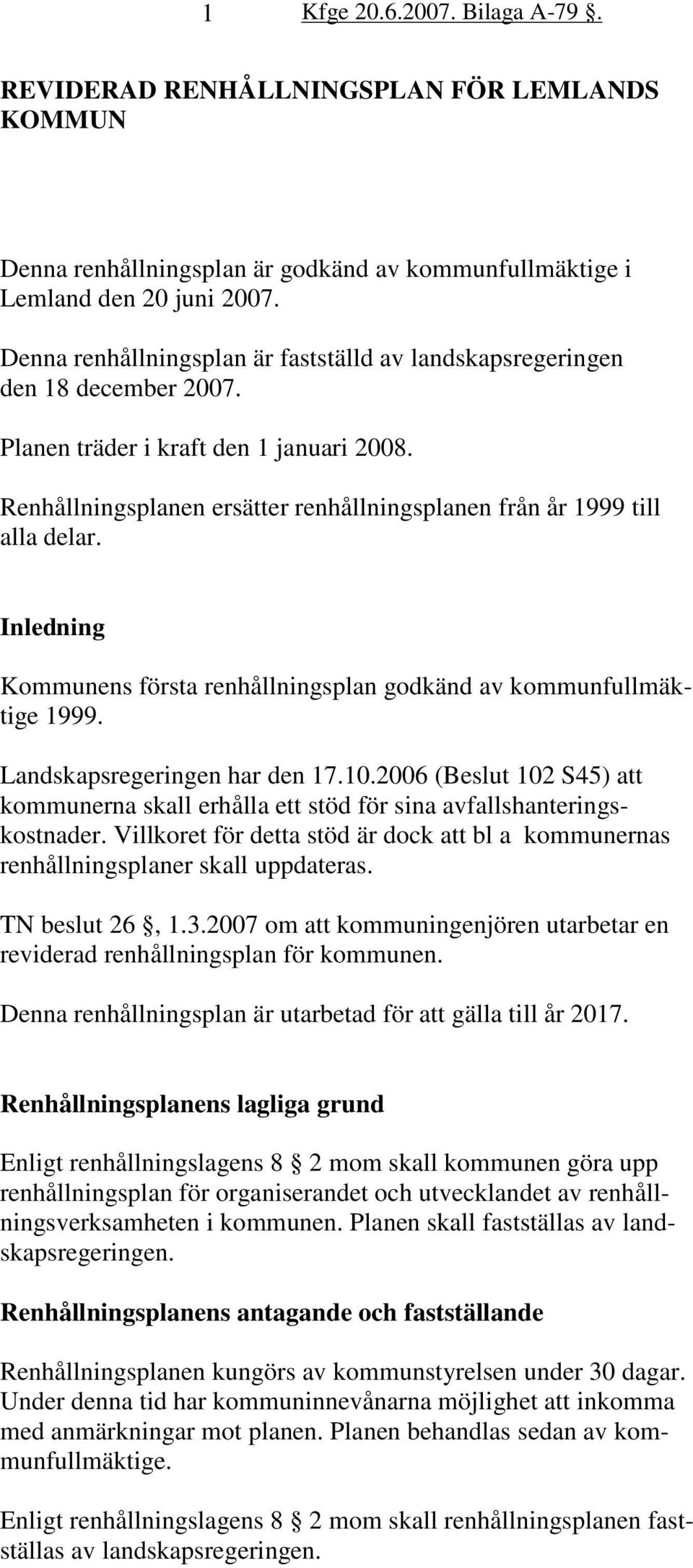Inledning Kommunens första renhållningsplan godkänd av kommunfullmäktige 1999. Landskapsregeringen har den 17.10.