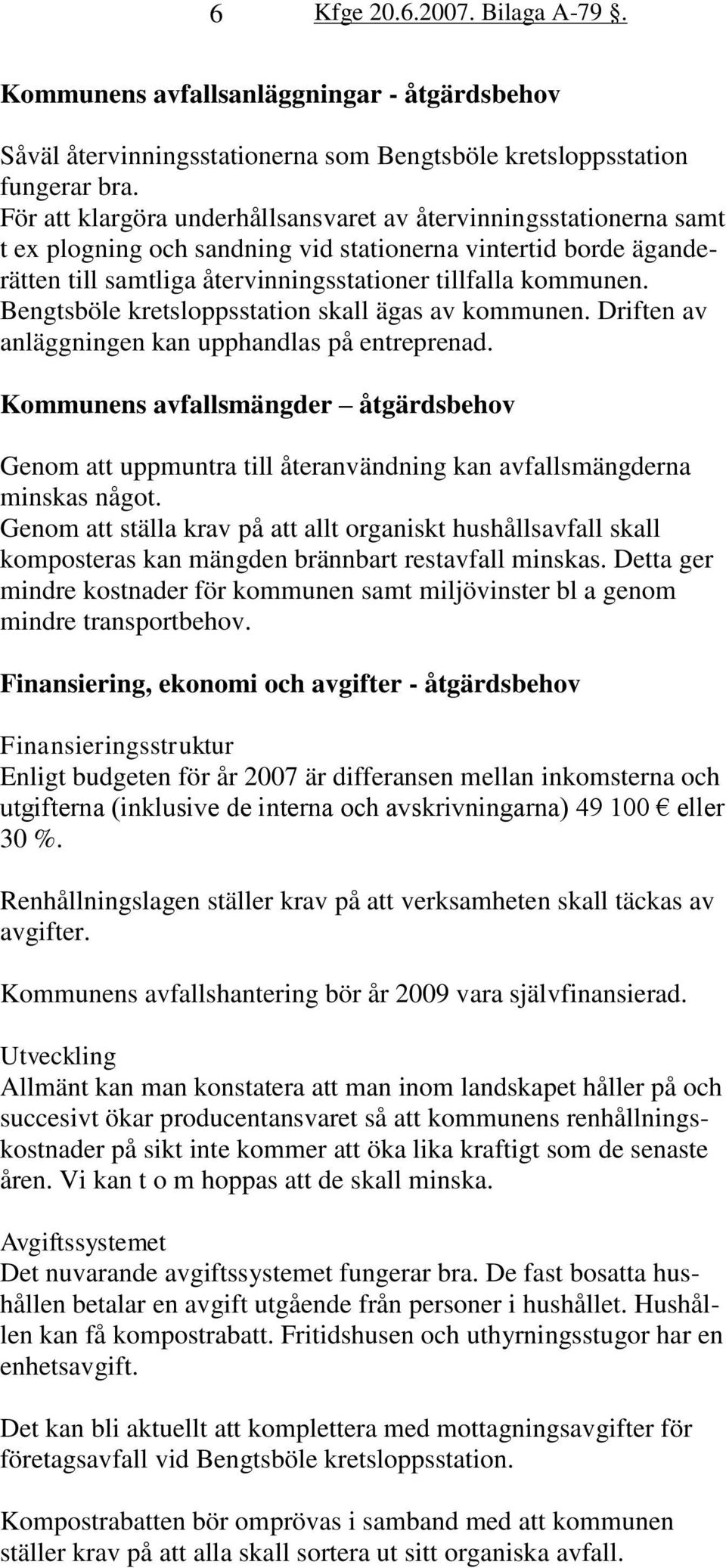 Bengtsböle kretsloppsstation skall ägas av kommunen. Driften av anläggningen kan upphandlas på entreprenad.