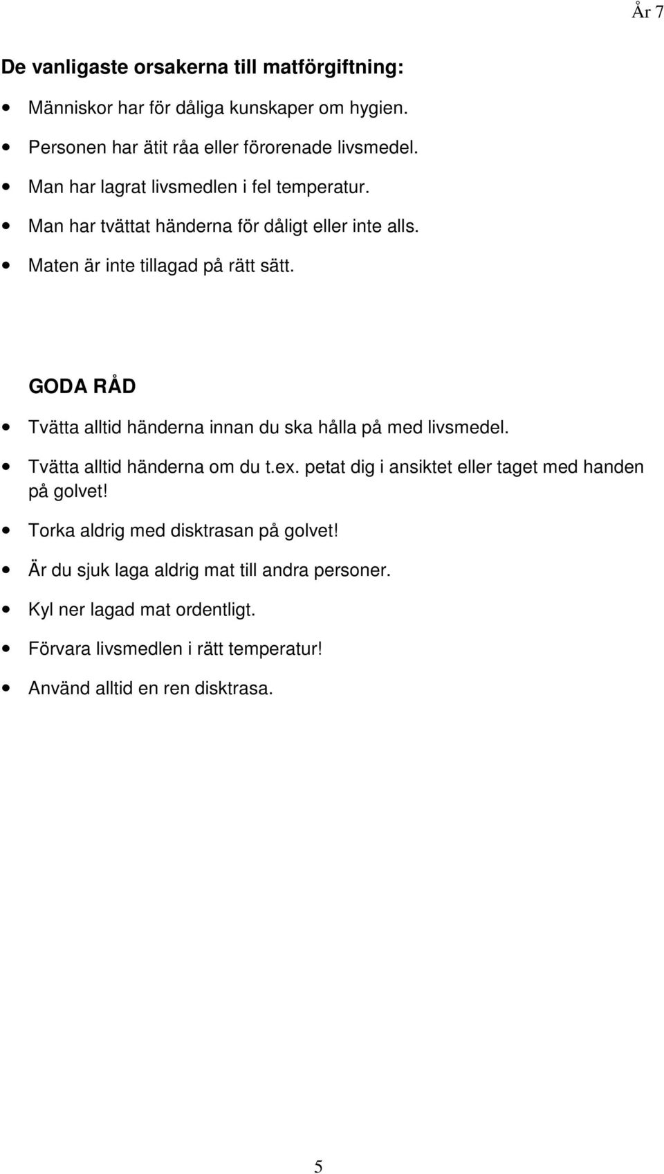 GODA RÅD Tvätta alltid händerna innan du ska hålla på med livsmedel. Tvätta alltid händerna om du t.ex.
