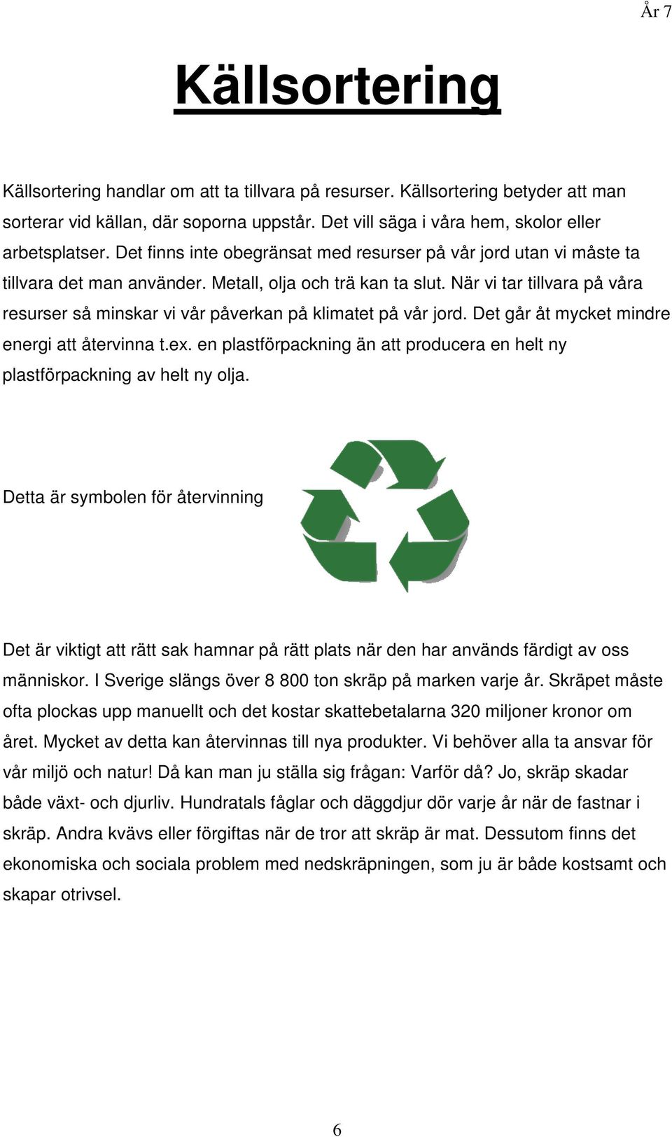 När vi tar tillvara på våra resurser så minskar vi vår påverkan på klimatet på vår jord. Det går åt mycket mindre energi att återvinna t.ex.