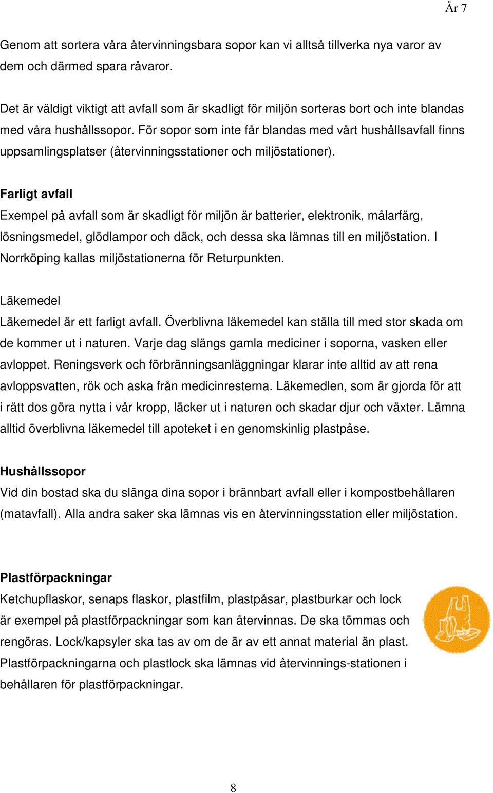 För sopor som inte får blandas med vårt hushållsavfall finns uppsamlingsplatser (återvinningsstationer och miljöstationer).