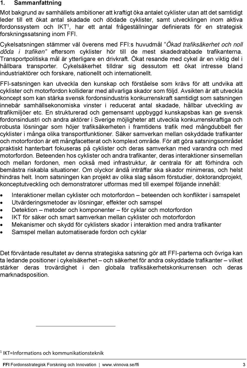 Cykelsatsningen stämmer väl överens med FFI:s huvudmål Ökad trafiksäkerhet och noll döda i trafiken eftersom cyklister hör till de mest skadedrabbade trafikanterna.