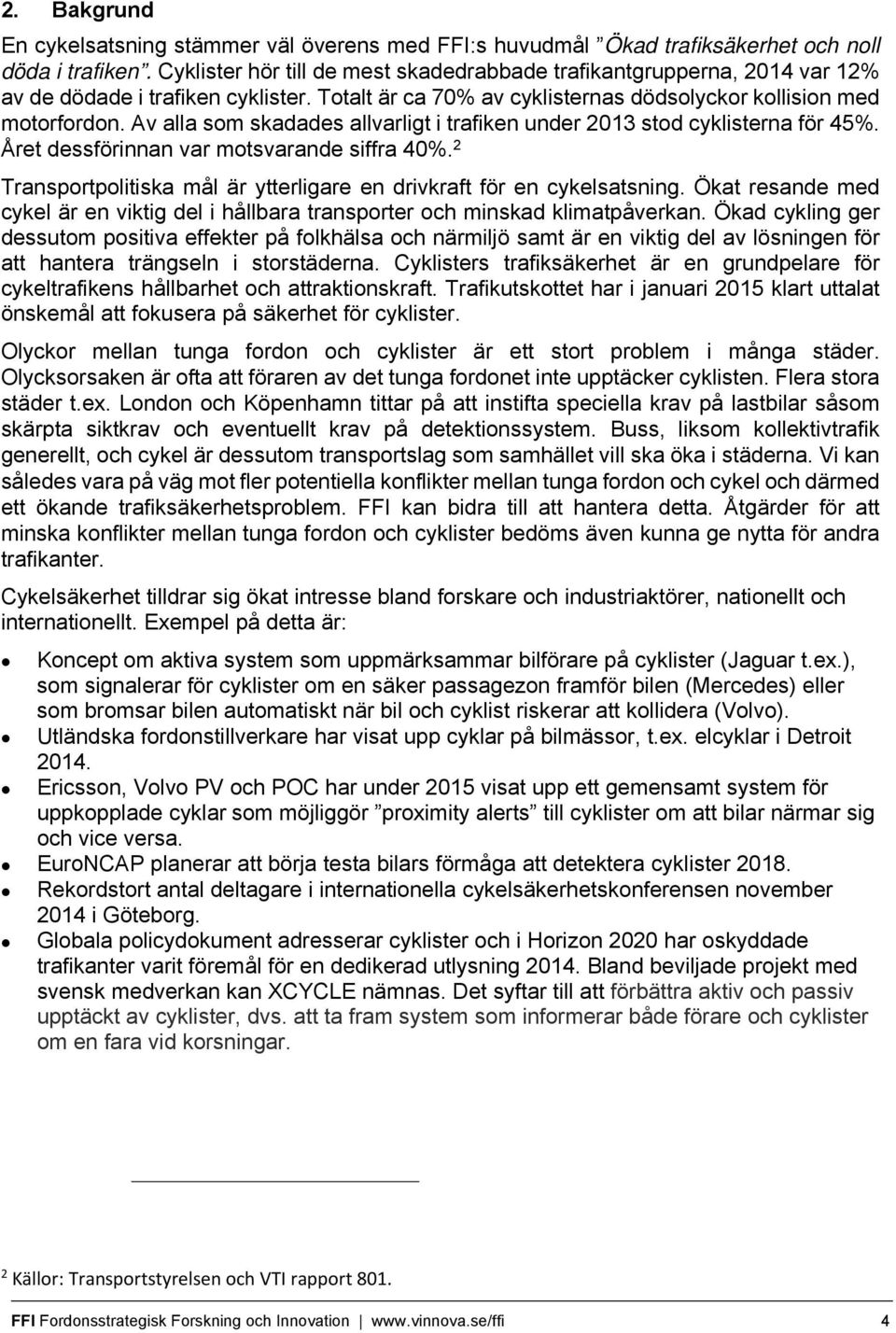 Av alla som skadades allvarligt i trafiken under 2013 stod cyklisterna för 45%. Året dessförinnan var motsvarande siffra 40%. 2 Transportpolitiska mål är ytterligare en drivkraft för en cykelsatsning.