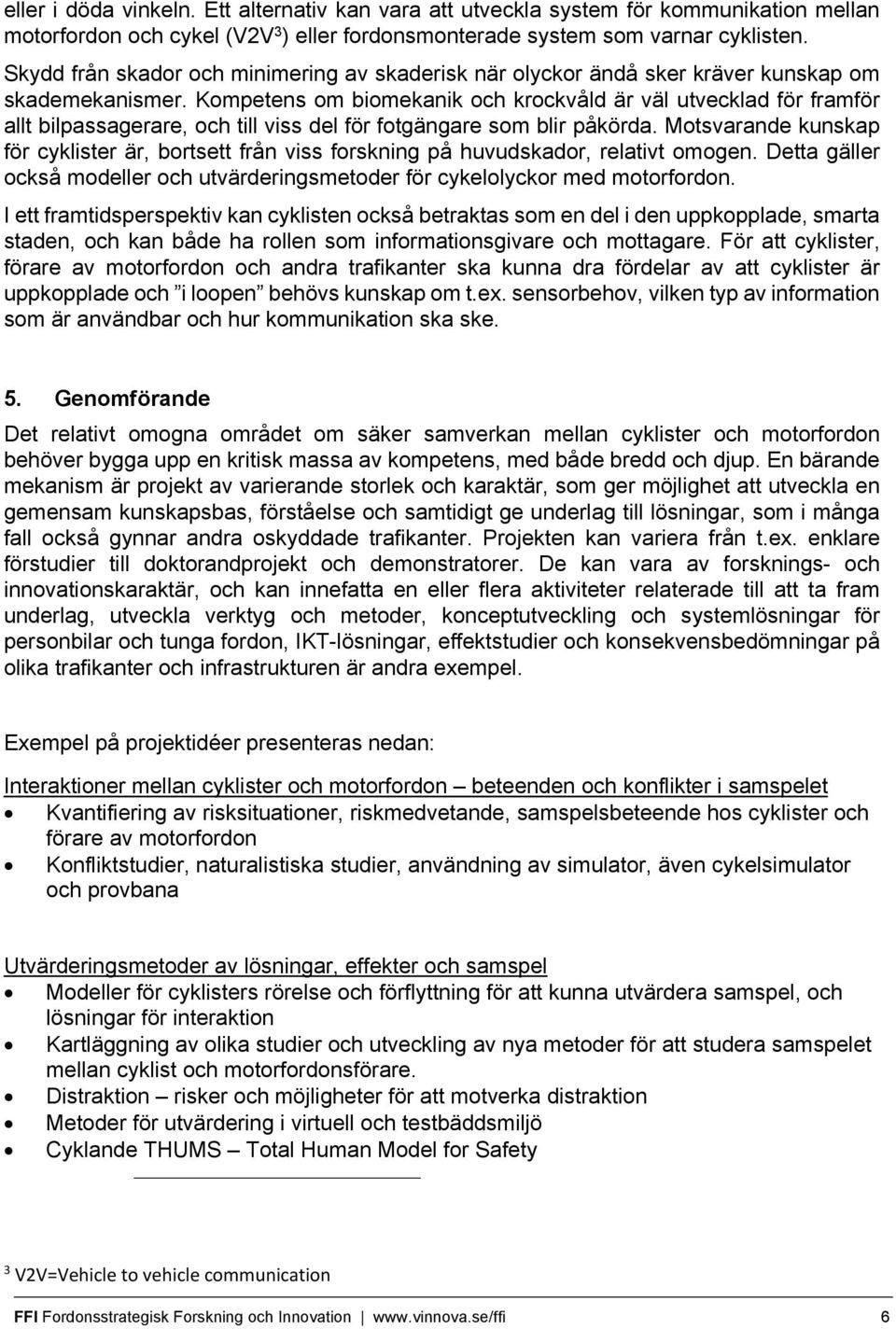 Kompetens om biomekanik och krockvåld är väl utvecklad för framför allt bilpassagerare, och till viss del för fotgängare som blir påkörda.