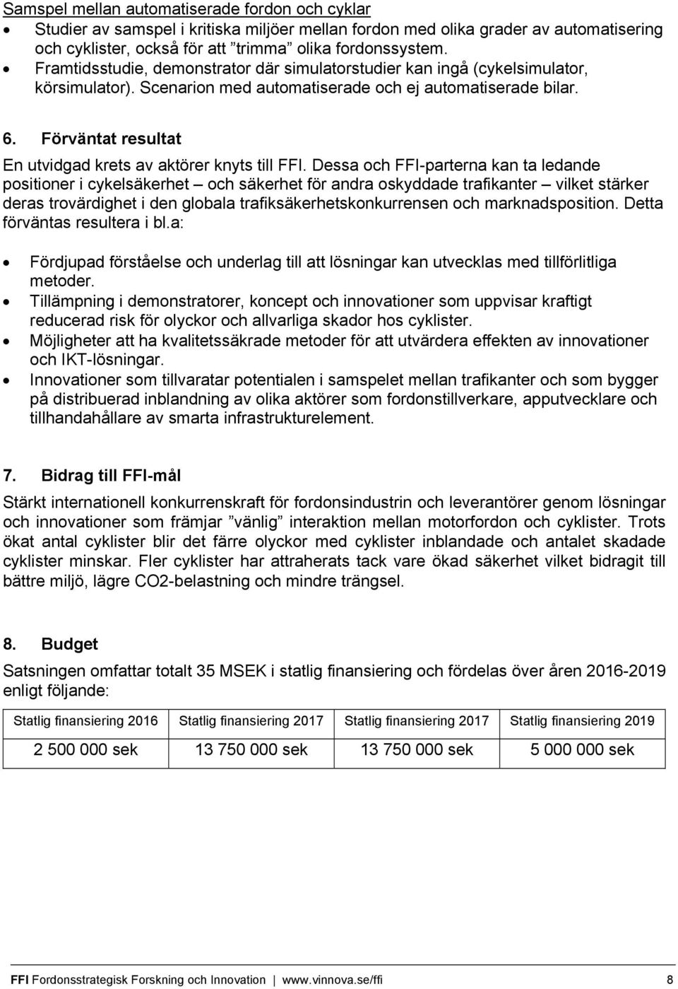 Förväntat resultat En utvidgad krets av aktörer knyts till FFI.