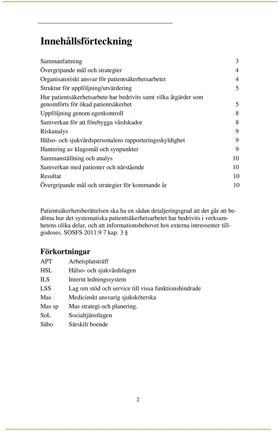 rapporteringsskyldighet 9 Hantering av klagomål och synpunkter 9 Sammanställning och analys 10 Samverkan med patienter och närstående 10 Resultat 10 Övergripande mål och strategier för kommande år 10