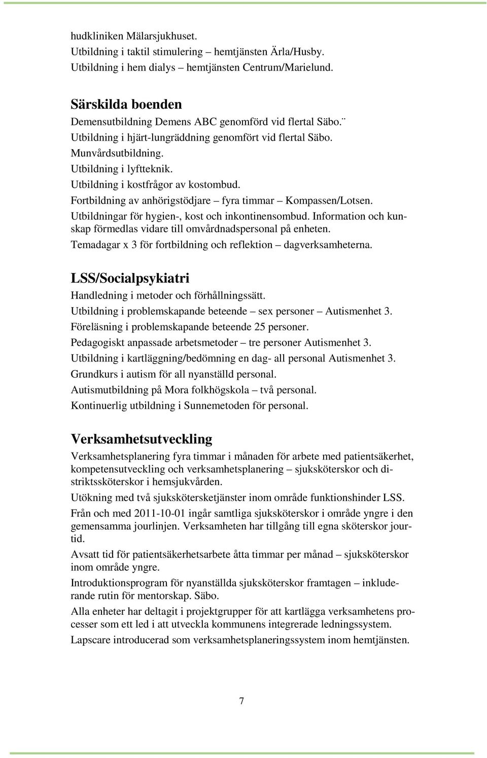 Utbildning i kostfrågor av kostombud. Fortbildning av anhörigstödjare fyra timmar Kompassen/Lotsen. Utbildningar för hygien-, kost och inkontinensombud.