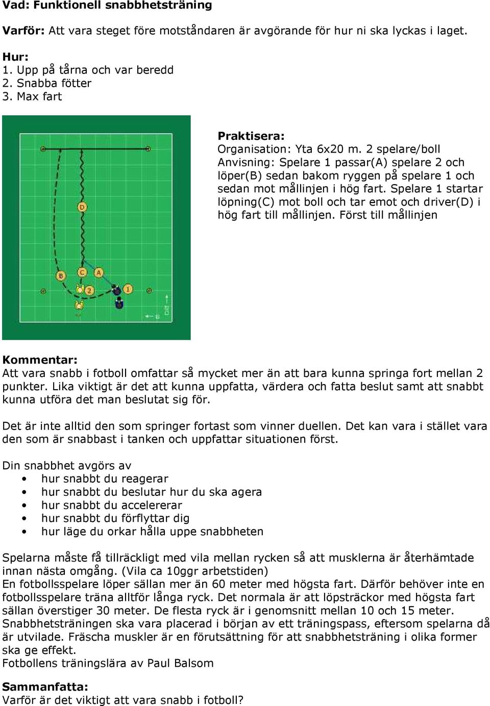 Spelare 1 startar löpning(c) mot boll och tar emot och driver(d) i hög fart till mållinjen.