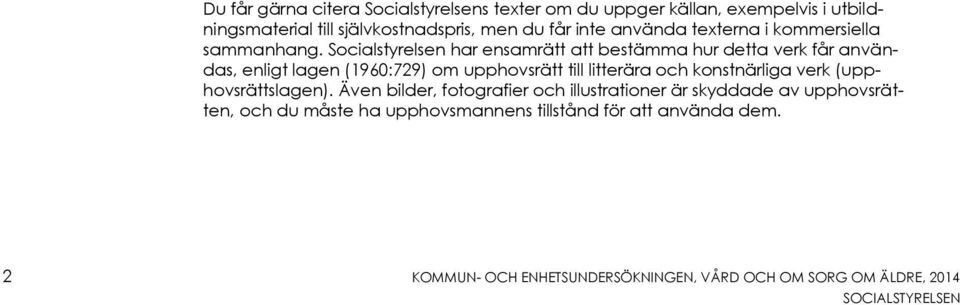 Socialstyrelsen har ensamrätt att bestämma hur detta verk får användas, enligt lagen (1960:729) om upphovsrätt till litterära och