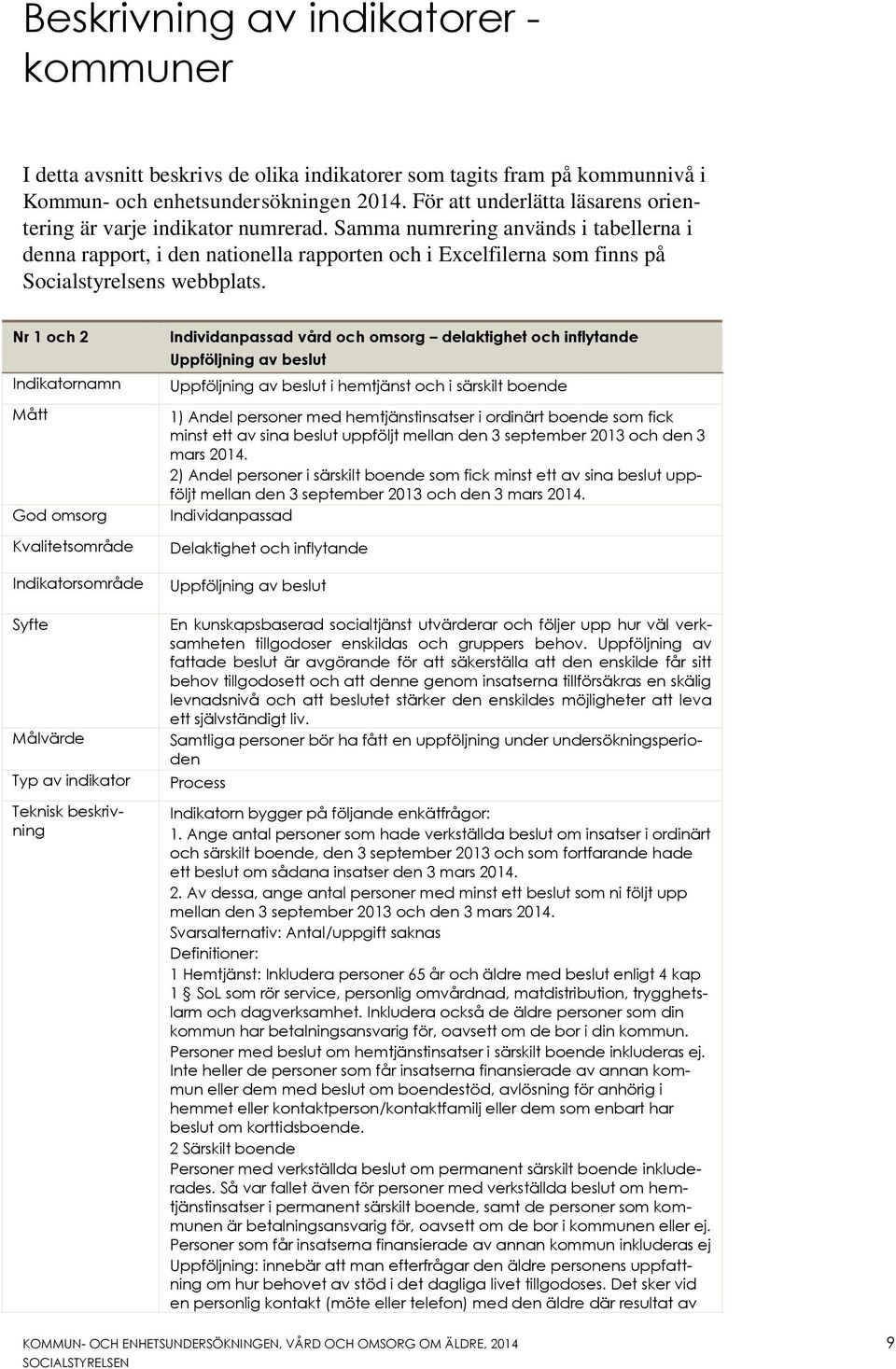 Samma numrering används i tabellerna i denna rapport, i den nationella rapporten och i Excelfilerna som finns på Socialstyrelsens webbplats.