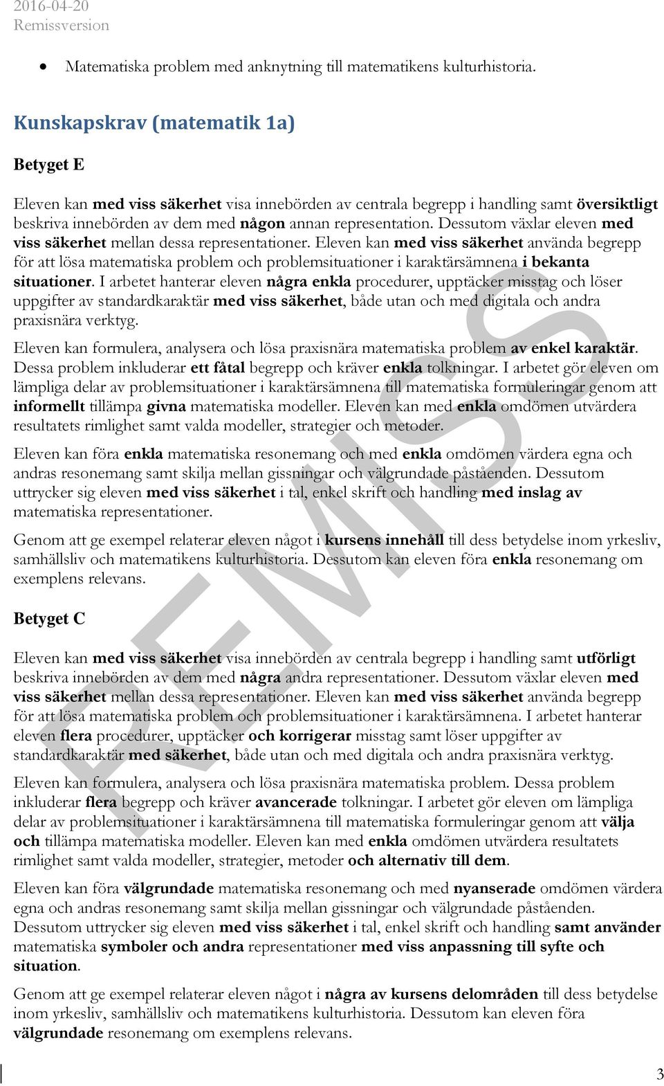 Eleven kan med viss säkerhet använda begrepp för att lösa matematiska problem och problemsituationer i karaktärsämnena i bekanta situationer.