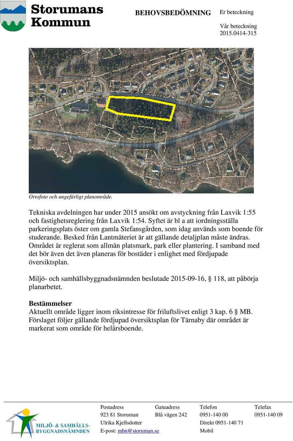 Området är reglerat som allmän platsmark, park eller plantering. I samband med det bör även det även planeras för bostäder i enlighet med fördjupade översiktsplan.