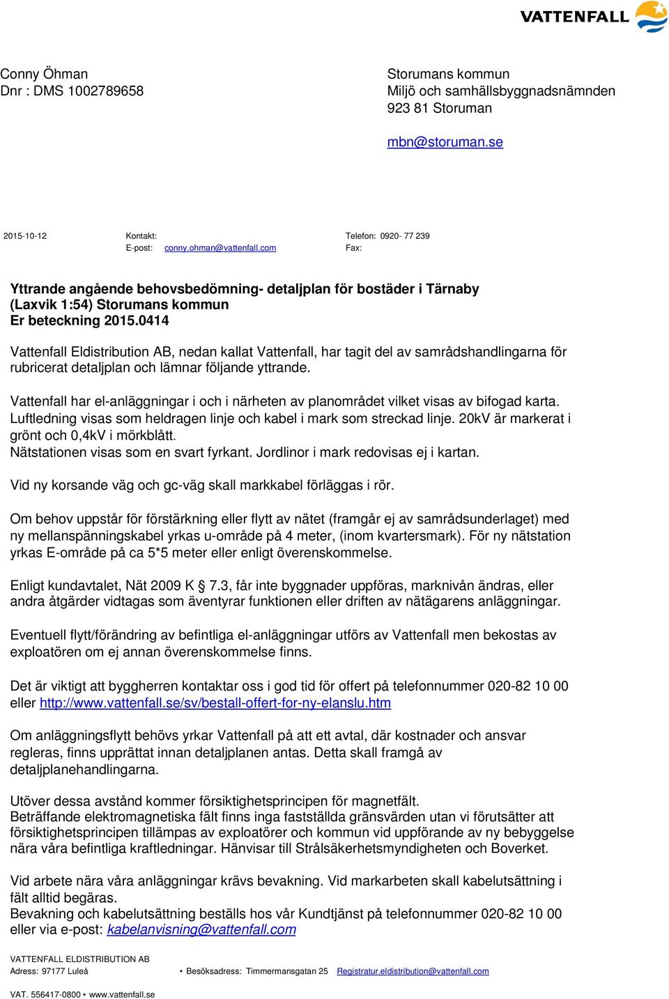 0414 Vattenfall Eldistribution AB, nedan kallat Vattenfall, har tagit del av samrådshandlingarna för rubricerat detaljplan och lämnar följande yttrande.