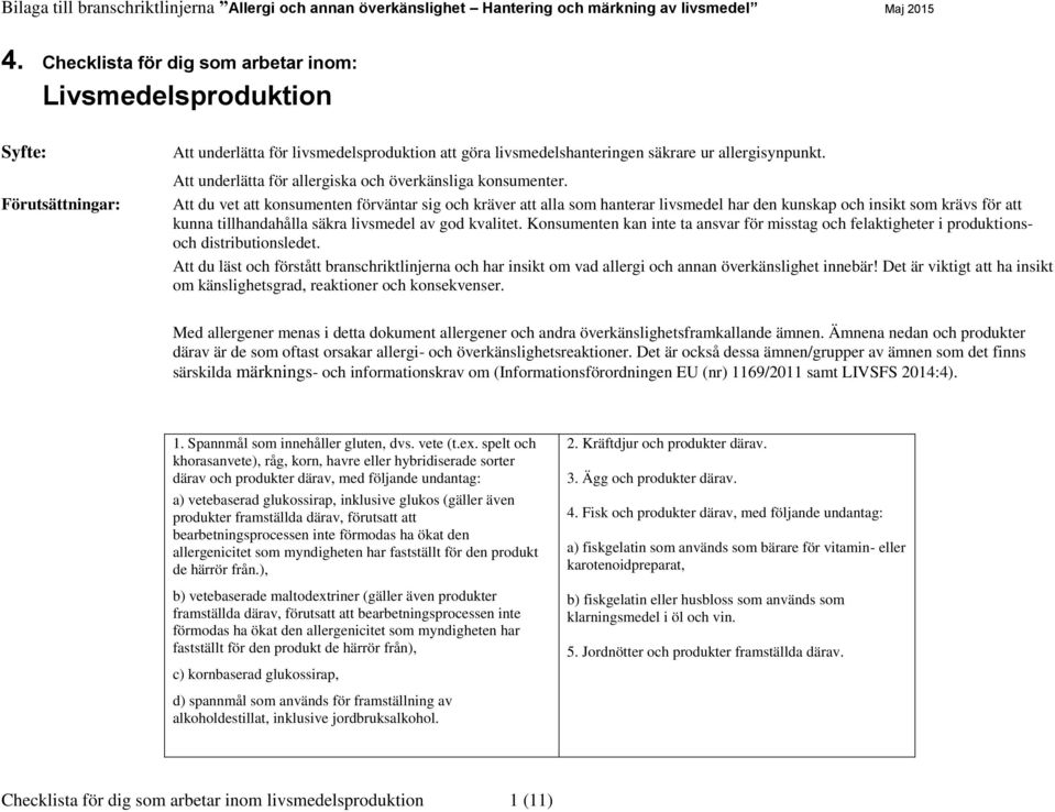 Att du vet att konsumenten förväntar sig och kräver att alla som hanterar livsmedel har den kunskap och insikt som krävs för att kunna tillhandahålla säkra livsmedel av god kvalitet.