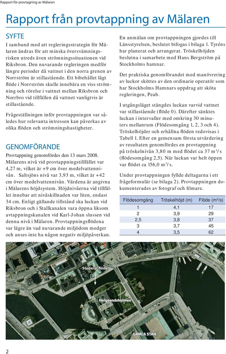 Ett bibehållet lågt flöde i Norrström skulle innebära en viss strömning och rörelse i vattnet mellan Riksbron och Norrbro vid tillfällen då vattnet vanligtvis är stillastående.