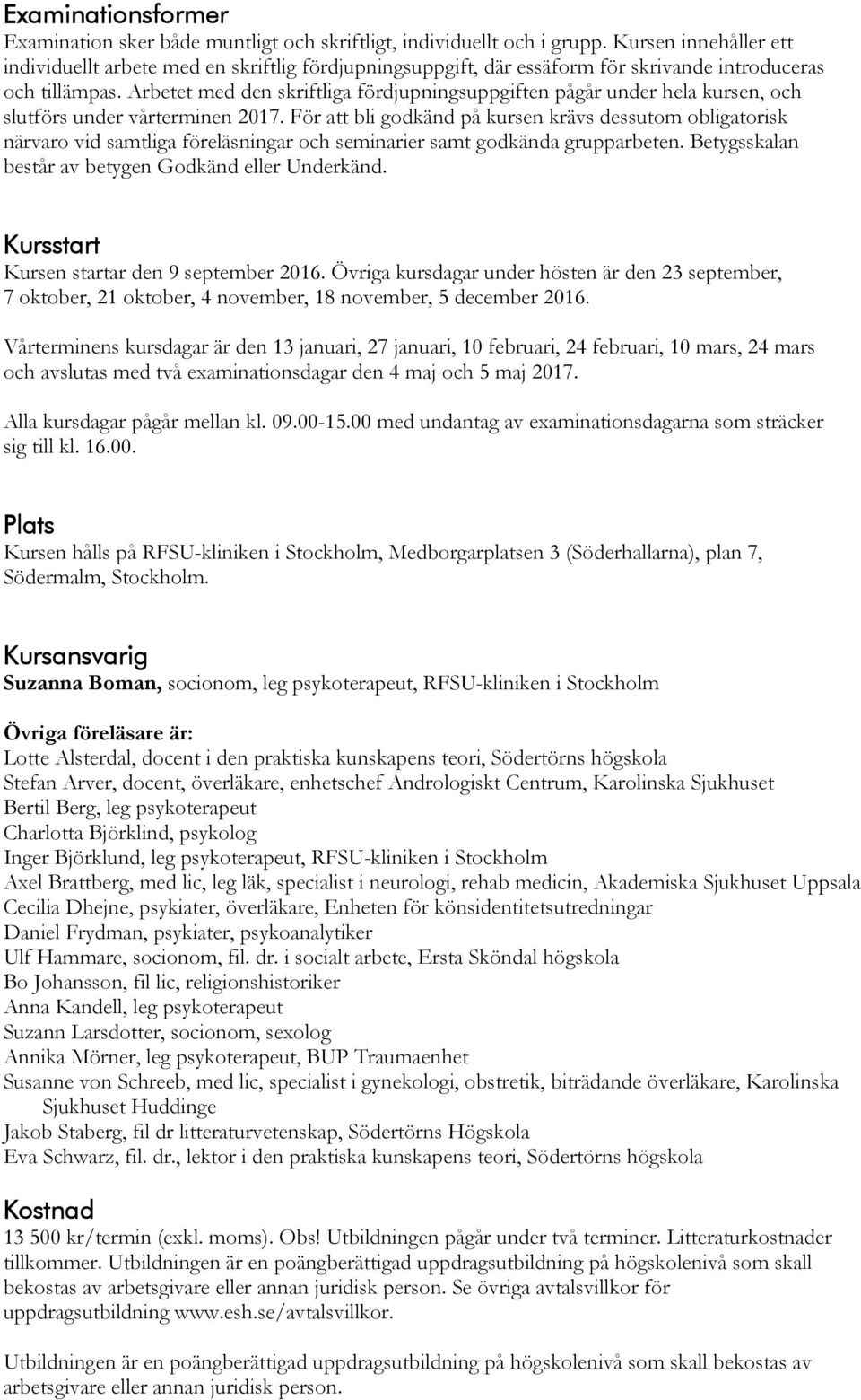 Arbetet med den skriftliga fördjupningsuppgiften pågår under hela kursen, och slutförs under vårterminen 2017.