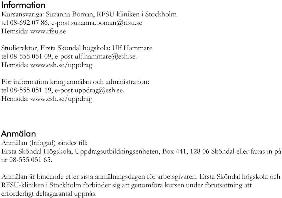 se. Hemsida: www.esh.se/uppdrag För information kring anmälan och administration: tel 08-555 051 19, e-post uppdrag@esh.se. Hemsida: www.esh.se/uppdrag Anmälan Anmälan (bifogad) sändes till: Ersta Sköndal Högskola, Uppdragsutbildningsenheten, Box 441, 128 06 Sköndal eller faxas in på nr 08-555 051 65.