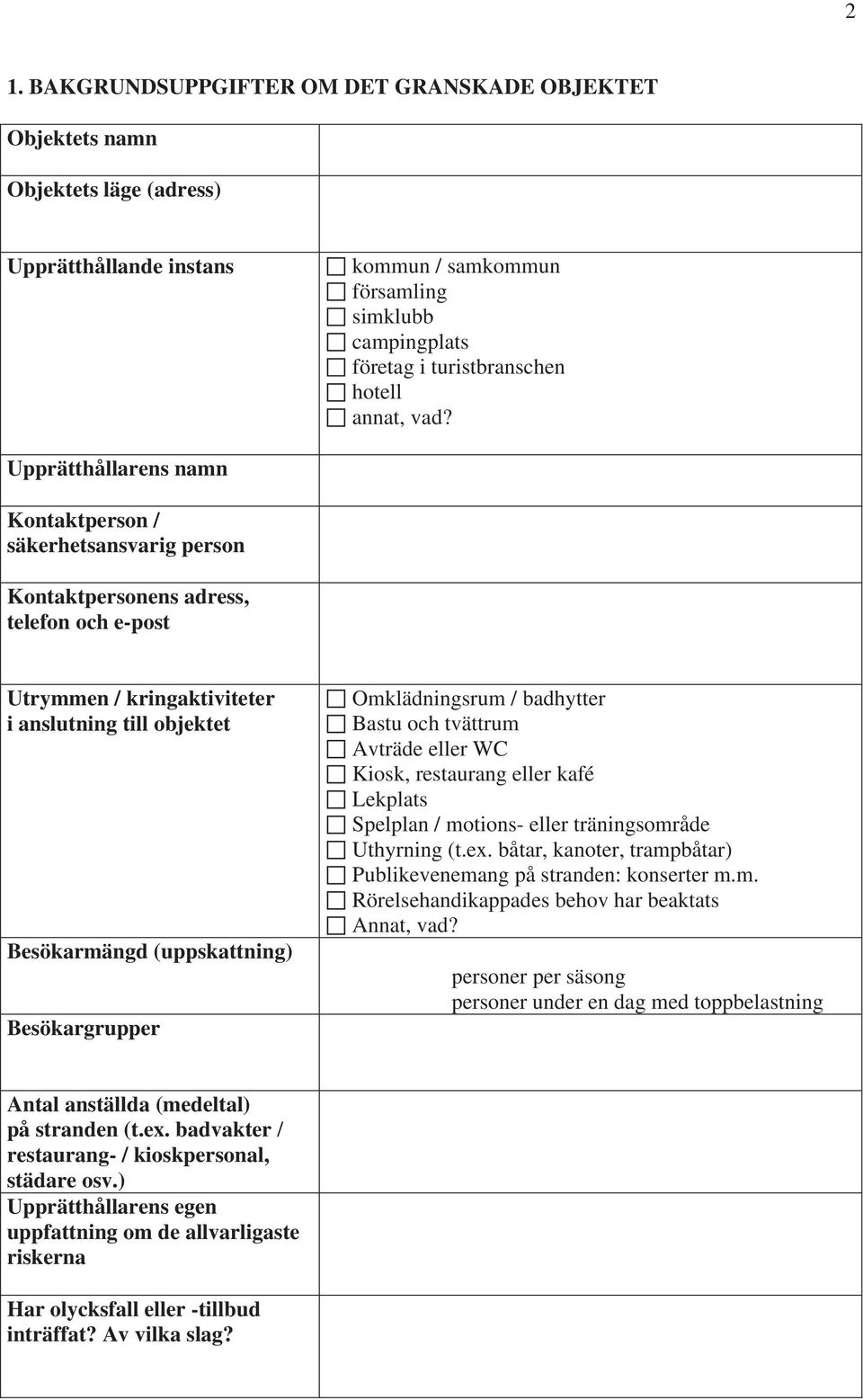 Upprätthållarens namn Kontaktperson / säkerhetsansvarig person Kontaktpersonens adress, telefon och e-post Utrymmen / kringaktiviteter i anslutning till objektet Besökarmängd (uppskattning)