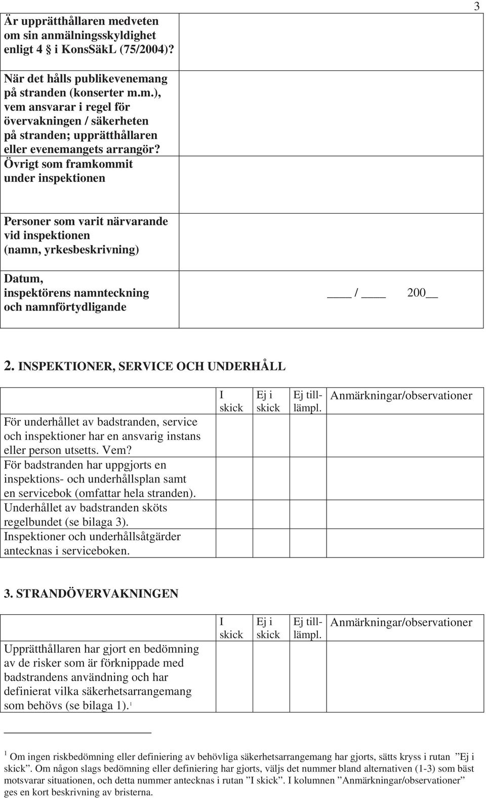 INSPEKTIONER, SERVICE OCH UNDERHÅLL För underhållet av badstranden, service och inspektioner har en ansvarig instans eller person utsetts. Vem?
