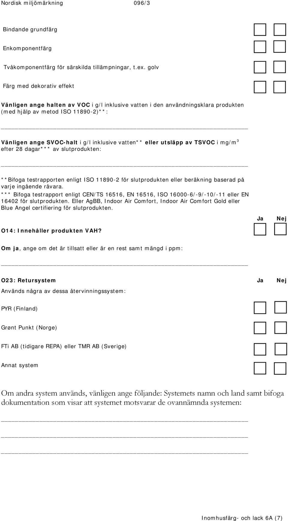 eller utsläpp av TSVOC i mg/m 3 efter 28 dagar*** av slutprodukten: **Bifoga testrapporten enligt ISO 11890-2 för slutprodukten eller beräkning baserad på varje ingående råvara.