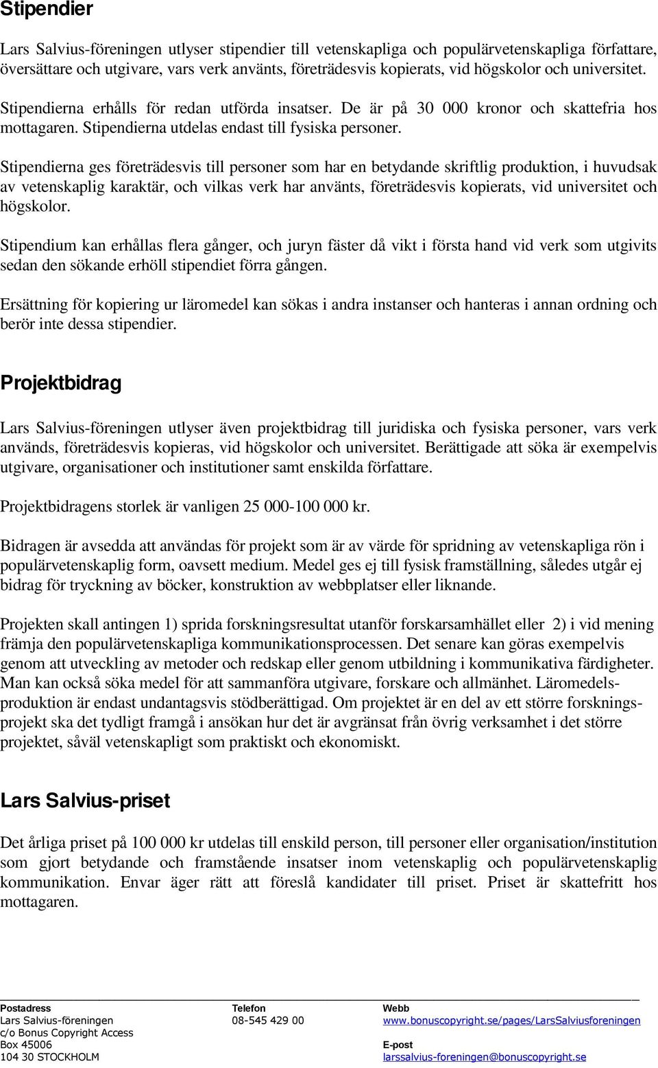 Stipendierna ges företrädesvis till personer som har en betydande skriftlig produktion, i huvudsak av vetenskaplig karaktär, och vilkas verk har använts, företrädesvis kopierats, vid universitet och