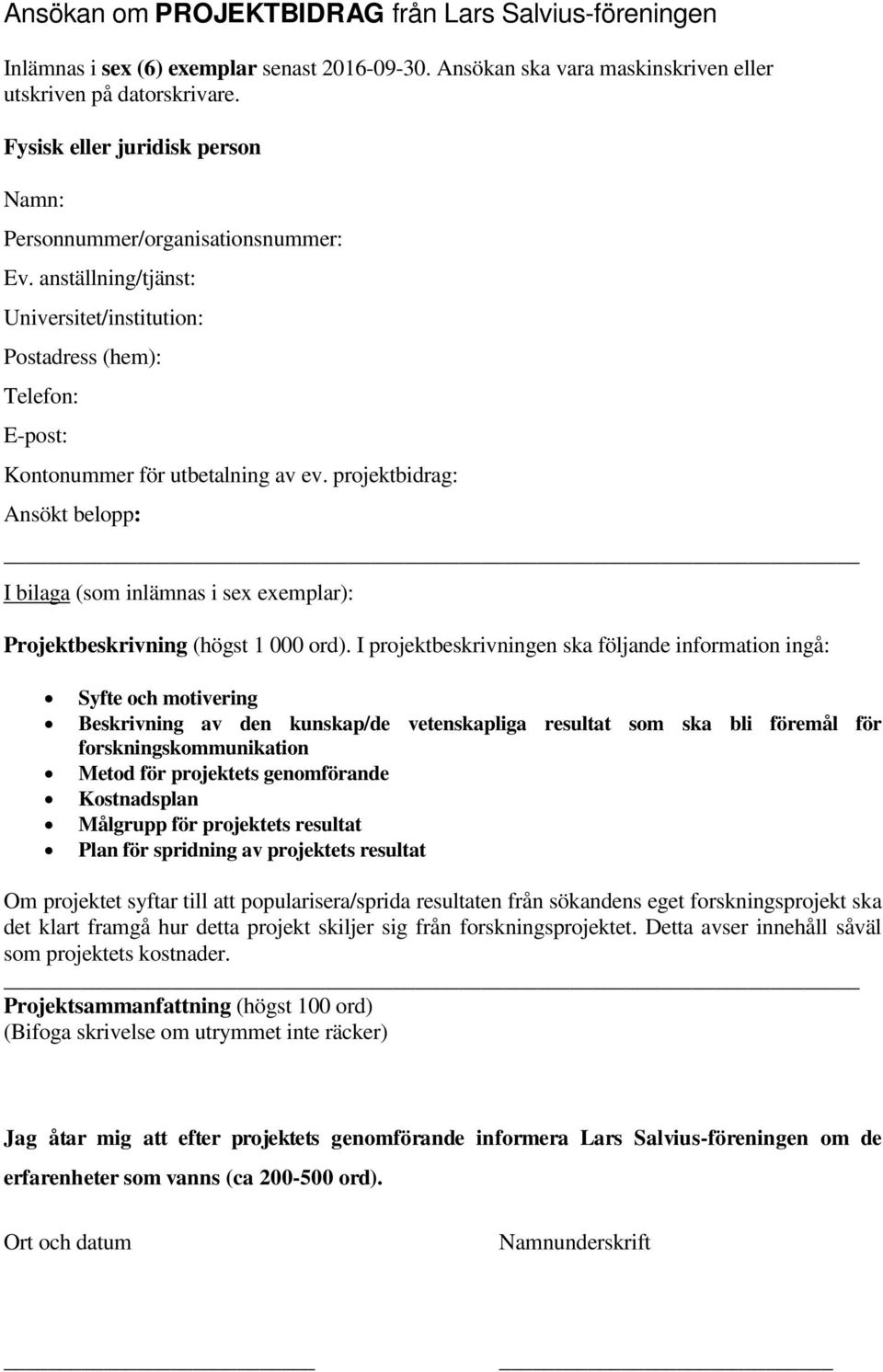 projektbidrag: Ansökt belopp: I bilaga (som inlämnas i sex exemplar): Projektbeskrivning (högst 1 000 ord).
