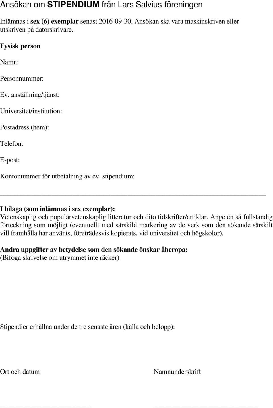 stipendium: I bilaga (som inlämnas i sex exemplar): Vetenskaplig och populärvetenskaplig litteratur och dito tidskrifter/artiklar.
